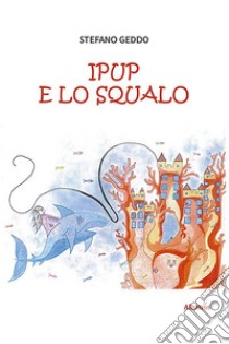 Ipup e lo squalo. E-book. Formato EPUB ebook di Stefano Geddo