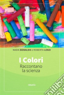 I colori raccontano la scienza. E-book. Formato EPUB ebook di nadia bonaldo