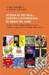 Storia di un’idea... ovvero l’esperienza di Radio ML King. E-book. Formato EPUB ebook di Maria Grazia Minati