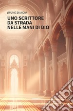 Uno scrittore da strada nelle mani di Dio. E-book. Formato EPUB ebook