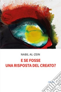 E se fosse una risposta del creato?. E-book. Formato EPUB ebook di Nabil Al-Zein