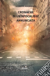 Cronache di un’apocalisse annunciata. E-book. Formato EPUB ebook di Giuseppe Magnarapa