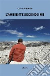 L’ambiente secondo Me. E-book. Formato EPUB ebook di Giovanni Romeo