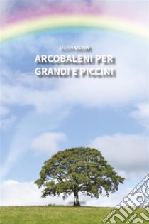 Arcobaleni per grandi e piccini. E-book. Formato EPUB ebook di Silvia Oliva