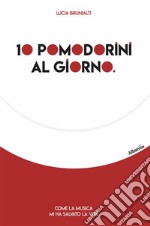 10 pomodorini al giorno. Come la musica mi ha salvato la vita. E-book. Formato EPUB ebook