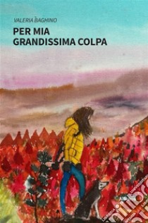 Per mia grandissima colpa. E-book. Formato EPUB ebook di Valeria Baghino