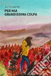 Per mia grandissima colpa. E-book. Formato EPUB ebook