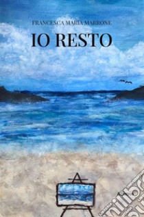 Io resto. E-book. Formato EPUB ebook di Francesca Maria Marrone