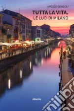 Tutta la vita. Le luci di Milano. E-book. Formato EPUB ebook