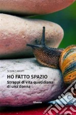 Ho fatto spazio. Strappi di vita quotidiana di una donna. E-book. Formato EPUB ebook