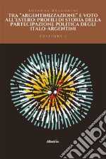 Tra “argentinizzazione” e voto all’estero: profili di storia della partecipazione politica degli italo-argentini. E-book. Formato EPUB ebook