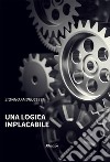 Una logica implacabile. E-book. Formato EPUB ebook di Silvano Ambrosetti