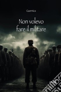 Non volevo fare il militare. E-book. Formato EPUB ebook di Guernica