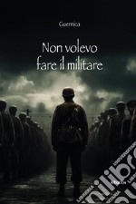 Non volevo fare il militare. E-book. Formato EPUB ebook