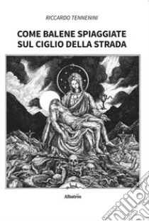 Come balene spiaggiate sul ciglio della strada. E-book. Formato EPUB ebook di Riccardo Tennenini