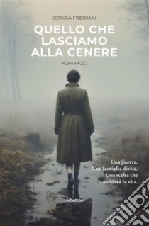 Quello che lasciamo alla cenere. E-book. Formato EPUB ebook di Jessica Frediani