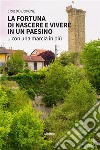 La fortuna di nascere e vivere in un paesino... con una marcia in più. E-book. Formato EPUB ebook di Eraldo Bovone