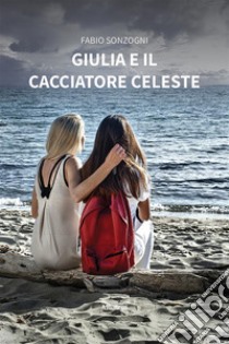 Giulia e il Cacciatore Celeste. E-book. Formato EPUB ebook di Fabio Sonzogni