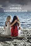 Giulia e il Cacciatore Celeste. E-book. Formato EPUB ebook di Fabio Sonzogni