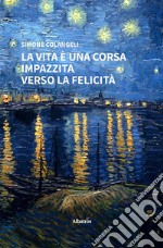 La vita è una corsa impazzita verso la felicità. E-book. Formato EPUB ebook