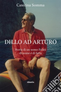 Dillo ad Arturo. E-book. Formato EPUB ebook di Caterina Somma