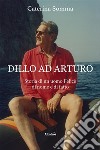 Dillo ad Arturo. E-book. Formato EPUB ebook