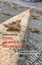 Tempo, archetipo dell’orologio strumento che possiede e definisce attimi d’infinito. E-book. Formato EPUB ebook