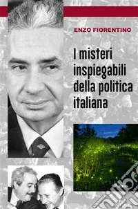 I misteri inspiegabili della politica italiana. E-book. Formato EPUB ebook
