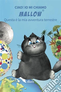 Ciao! Io mi chiamo Mallow... Questa è la mia avventura terrestre. E-book. Formato EPUB ebook