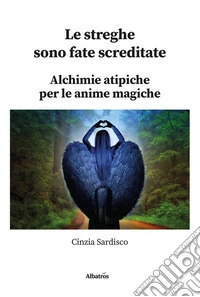 Le streghe sono fate screditate. Alchimie atipiche per le anime magiche. E-book. Formato EPUB ebook