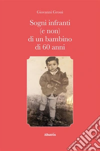 Sogni infranti (e non) di un bambino di 60 anni. E-book. Formato EPUB ebook