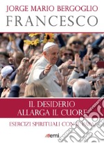 Il desiderio allarga il cuore: Esercizi spirituali con il Papa. E-book. Formato EPUB ebook