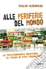 Alle periferie del mondo: La testimonianza cristiana al passo di papa Francesco. E-book. Formato EPUB ebook