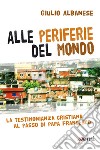 Alle periferie del mondo: La testimonianza cristiana al passo di papa Francesco. E-book. Formato EPUB ebook