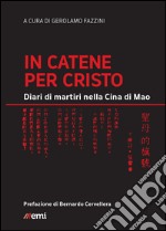 In catene per Cristo: Diari di martiri nella Cina di Mao. E-book. Formato EPUB