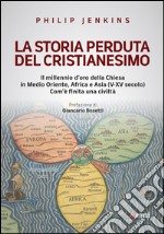 La storia perduta del cristianesimo: Il millennio d’oro della Chiesa in Medio Oriente, Africa e Asia (V-XV sec.). Com'è finita una civiltà. E-book. Formato EPUB ebook