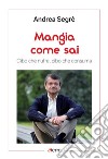 Mangia come sai: Cibo che nutre, cibo che consuma. E-book. Formato EPUB ebook