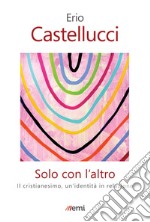 Solo con l'altro: Il cristianesimo, un'identità in relazione. E-book. Formato EPUB ebook