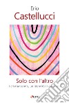 Solo con l'altro: Il cristianesimo, un'identità in relazione. E-book. Formato EPUB ebook di Erio Castellucci