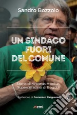 Un sindaco fuori del comune: La democrazia partecipativa esiste. Storia di Antanas Mockus, Supercittadino di Bogotà. E-book. Formato EPUB ebook