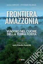 Frontiera Amazzonia: Viaggio nel cuore della terra ferita. E-book. Formato EPUB ebook