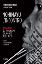 Nohimayu - L'incontro: Amazzonia: gli Yanomami e il mondo degli altri. Storia della Missione Catrimani. E-book. Formato EPUB ebook