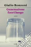 Generazione fuori luogo. E-book. Formato EPUB ebook di Giulio Ronzoni