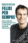 Felici per sempre. E-book. Formato EPUB ebook di Mario Furlan