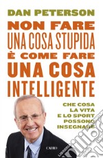 Non fare una cosa stupida è come fare una cosa intelligente: Che cosa la vita e lo sport possono insegnare. E-book. Formato EPUB ebook