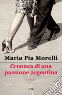 Cronaca di una passione argentina. E-book. Formato EPUB ebook di Maria Pia Morelli