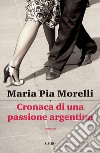 Cronaca di una passione argentina. E-book. Formato EPUB ebook di Maria Pia Morelli