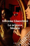 La schiava bianca. E-book. Formato EPUB ebook di Silvana Giacobini