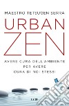 Urban zen: Avere cura dell'ambiente per avere cura di noi stessi. E-book. Formato EPUB ebook