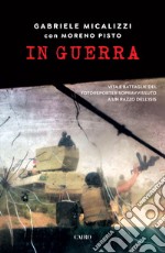 In guerra: Vita e battaglie del fotoreporter sopravvissuto a un razzo dell'isis. E-book. Formato EPUB ebook